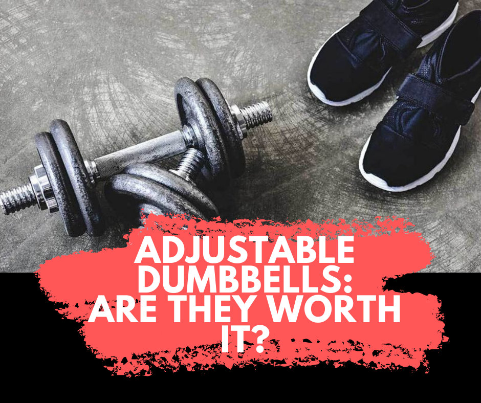 Adjustable Dumbbells: Are they worth it?